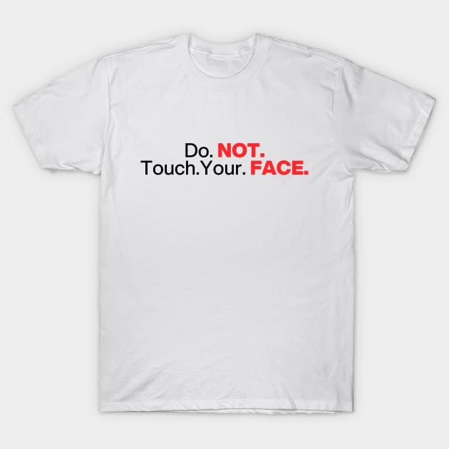 Do. Not. Touch. Your. Face. (Emphasis ver.) T-Shirt by Ghostlyboo